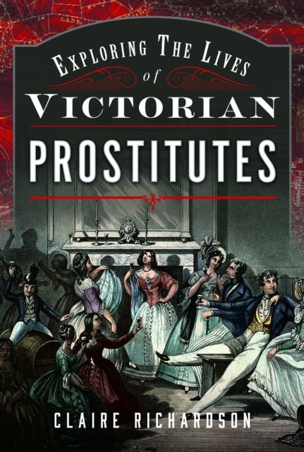 Claire Richardson · Exploring the Lives of Victorian Prostitutes (Hardcover Book) (2024)