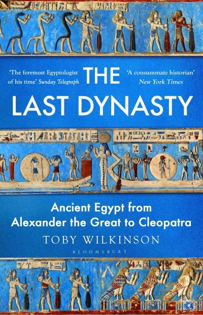 Cover for Toby Wilkinson · The Last Dynasty: Ancient Egypt from Alexander the Great to Cleopatra (Hardcover Book) (2024)
