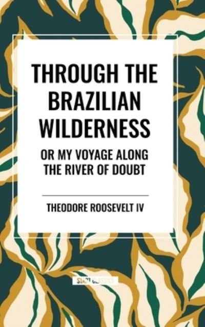 Cover for Roosevelt, Theodore, IV · Through the Brazilian Wilderness: Or My Voyage Along the River of Doubt (Hardcover Book) (2024)