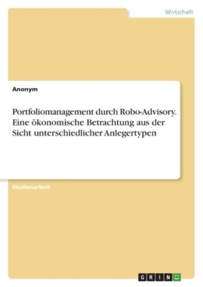 Cover for Anonym · Portfoliomanagement durch Robo-Advisory. Eine oekonomische Betrachtung aus der Sicht unterschiedlicher Anlegertypen (Pocketbok) (2021)