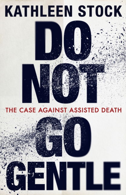 Cover for Kathleen Stock · Do Not Go Gentle: The Case Against Assisted Death (Paperback Book) (2026)
