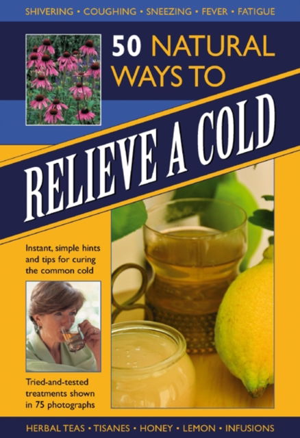 Cover for Raje Airey · 50 Natural Ways to Relieve a Cold: Instant, Simple Hints and Tips to Curing the Common Cold (Hardcover Book) (2013)