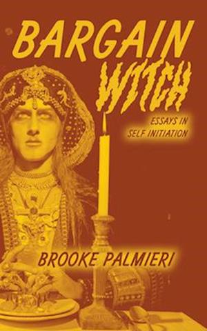 Cover for Brooke Palmieri · Bargain Witch: Essays on Self-Initiation (Paperback Book) (2025)