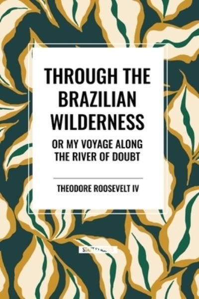 Cover for Roosevelt, Theodore, IV · Through the Brazilian Wilderness: Or My Voyage Along the River of Doubt (Paperback Book) (2024)