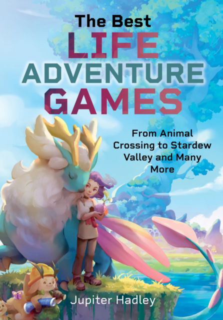 Cover for Jupiter Hadley · The Best Life Adventure Games: From Animal Crossing to Stardew Valley and Many More (Hardcover bog) (2025)