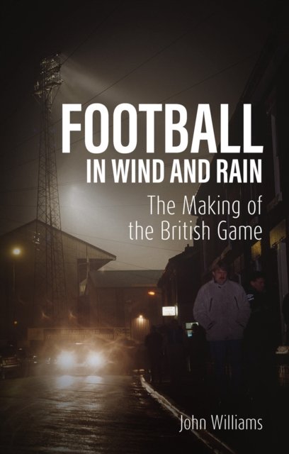 Cover for John Williams · Football in Wind and Rain: The British Game (Paperback Bog) (2024)