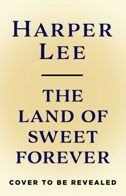 Cover for Harper Lee · The Land of Sweet Forever (Gebundenes Buch) [Special edition] (2025)