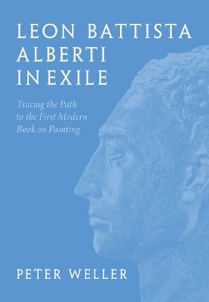 Leon Battista Alberti in Exile: Tracing the Path to the First Modern Book on Painting - Peter Weller - Books - Cambridge University Press - 9781009548663 - January 31, 2025