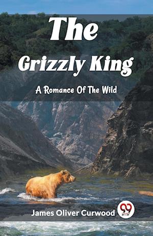 Cover for James Oliver Curwood · The Grizzly KingA Romance Of The Wild (Edition2023) (Paperback Book) (2024)