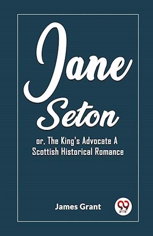 Cover for James Grant · Jane Setonor, The King's Advocate A Scottish Historical Romance (Edition2023) (Paperback Book) (2024)