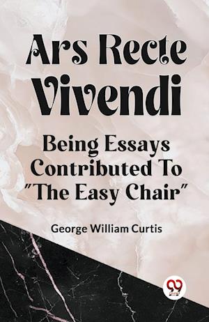 Cover for George William Curtis · ARS RECTE VIVENDIBEING ESSAYS CONTRIBUTED TO &quot;THE EASY CHAIR&quot; (Edition2023) (Paperback Book) (2023)