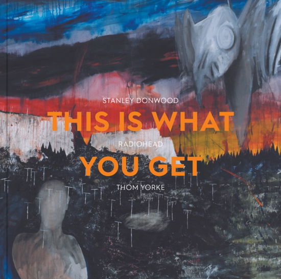 This Is What You Get: Stanley Donwood | Radiohead |Thom Yorke -  - Kirjat - Ashmolean Museum - 9781910807668 - maanantai 11. elokuuta 2025