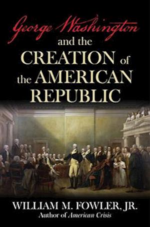 Cover for William M Fowler · George Washington and the Creation of the American Republic (Hardcover Book) (2025)