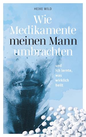 Cover for Heike Wild · Wie Medikamente meinen Mann umbrachten (Paperback Bog) (2021)