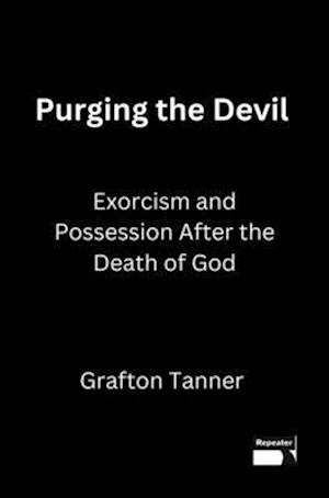 Cover for Grafton Tanner · Purging the Devil: Exorcism and Possession After the Death of God (Paperback Bog) (2025)