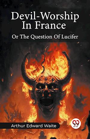 Cover for Arthur Edward Waite · Devil-Worship In France Or The Question Of Lucifer (Paperback Book) (2024)