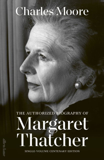 Cover for Charles Moore · The Authorized Biography of Margaret Thatcher: Single-volume Centenary Edition - Margaret Thatcher: The Authorised Biography (Hardcover Book) (2025)
