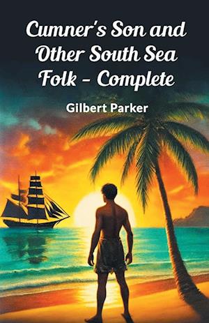 Cover for Gilbert Parker · Cumner's Son and Other South Sea Folk — Complete (Edition2024) (Paperback Book) (2024)