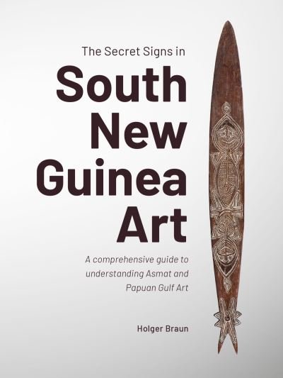 Cover for Holger Braun · The Secret Signs in South New Guinea Art: A comprehensive guide to understanding Asmat and Papuan Gulf Art (Hardcover Book) (2024)