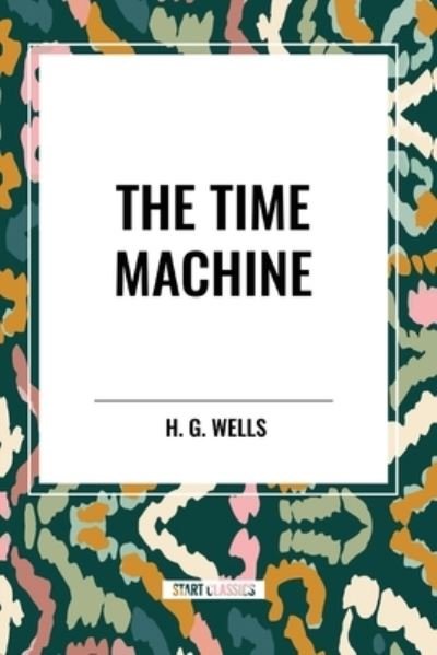 The Time Machine - H G Wells - Boeken - Start Classics - 9798880921676 - 26 maart 2024