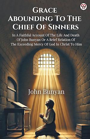 Cover for John Bunyan · Grace Abounding To The Chief Of SinnersIn A Faithful Account Of The Life And Death Of John Bunyan Or A Brief Relation Of The Exceeding Mercy Of God In Christ To Him (Edition1) (Paperback Book) (2025)