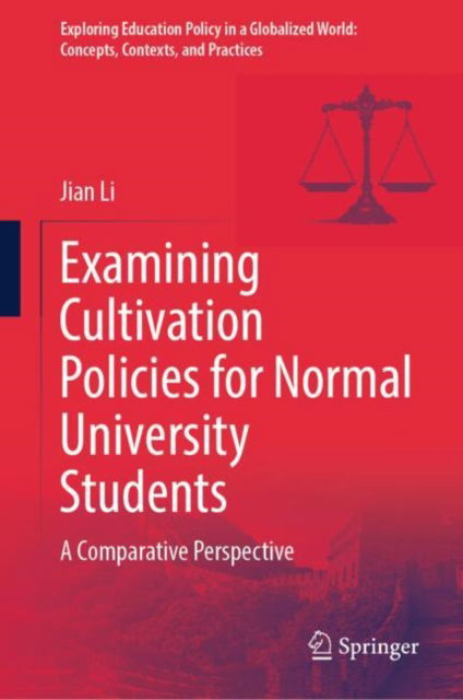 Examining Cultivation Policies for Normal University Students: A Comparative Perspective - Exploring Education Policy in a Globalized World: Concepts, Contexts, and Practices - Jian Li - Books - Springer Verlag, Singapore - 9789819784677 - November 15, 2024