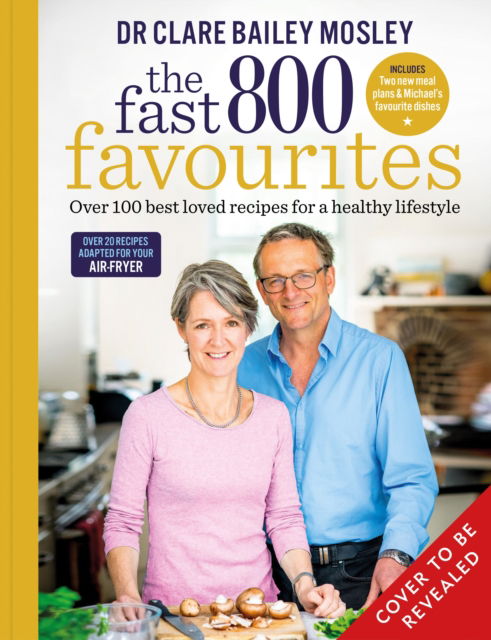 Cover for Dr Clare Bailey Mosley · The Fast 800 Favourites: Over 100 best-loved recipes for a healthy lifestyle (Gebundenes Buch) (2025)