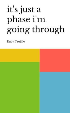 Cover for Ruby Trujillo · It's Just a Phase I'm Going Through (Book) (2023)