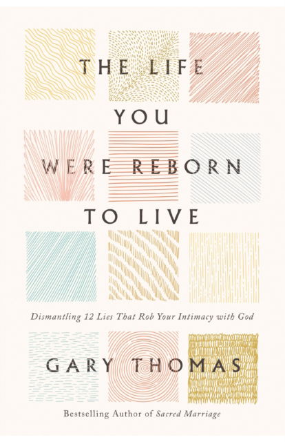 Cover for Gary Thomas · The Life You Were Reborn to Live: Dismantling 12 Lies That Rob Your Intimacy with God (Pocketbok) [ITPE edition] (2025)