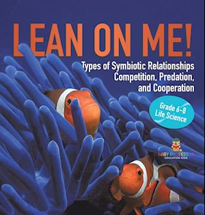 Cover for Baby Professor · Lean on Me! Types of Symbiotic Relationships Competition, Predation, and Cooperation Grade 6-8 Life Science (Book) (2024)