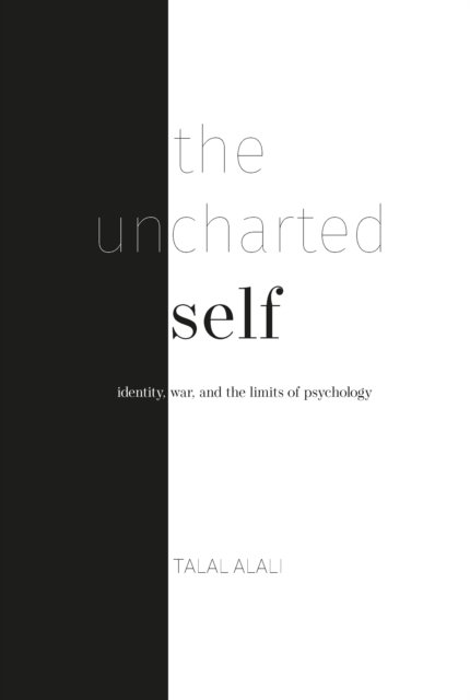 Cover for Talal Alali · The uncharted self: Identity, war, and the limits of psychology (Paperback Book) (2024)