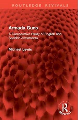 Cover for Michael Lewis · Armada Guns: A Comparative Study of English and Spanish Armaments - Routledge Revivals (Hardcover Book) (2025)