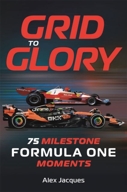Cover for Alex Jacques · Grid to Glory: 75 Milestone Formula One Moments (Hardcover Book) (2025)