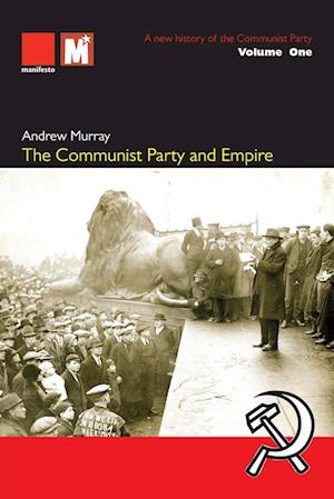 Cover for Andrew Murray · The Communist Party and Empire: A new history of the Communist Party Volume1: A (Paperback Book) (2025)