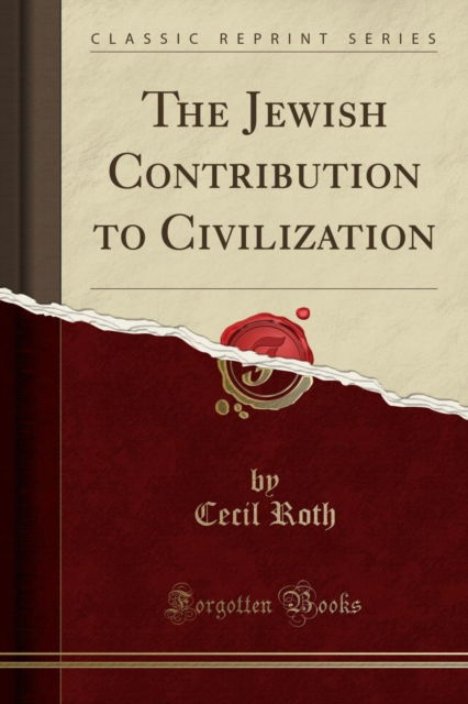 The Jewish Contribution to Civilization (Classic Reprint) - Cecil Roth - Books - Forgotten Books - 9781527816688 - July 29, 2018