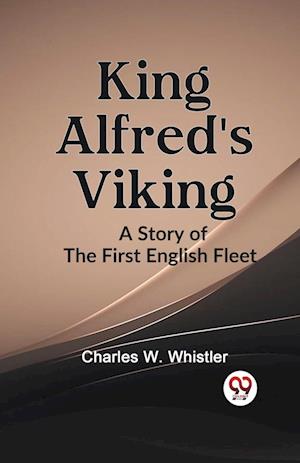 Cover for Charles W. Whistler · King Alfred's Viking a Story of the First English Fleet (Paperback Book) (2023)