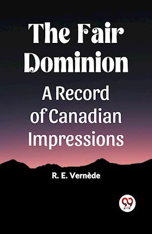 Cover for R E Vernede · The Fair DominionA Record of Canadian Impressions (Edition2023) (Taschenbuch) (2023)