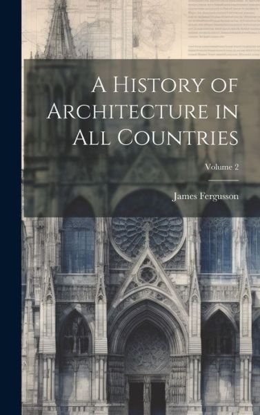 Cover for James Fergusson · History of Architecture in All Countries; Volume 2 (Book) (2023)