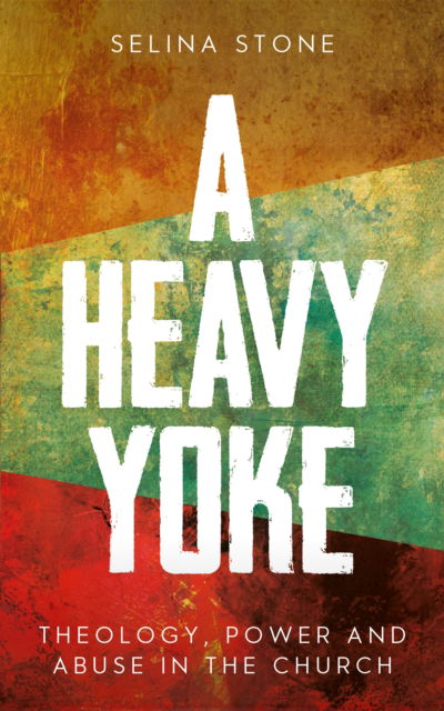 Cover for Selina Stone · A Heavy Yoke: Theology, Power and Abuse in the Church (Paperback Book) (2025)