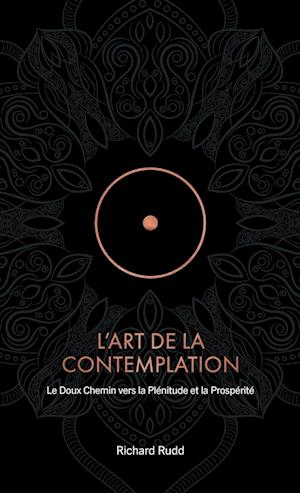 Cover for Richard Rudd · L'Art de la Contemplation: Le Doux Chemin vers la Plenitude et la Prosperite (Hardcover Book) (2025)