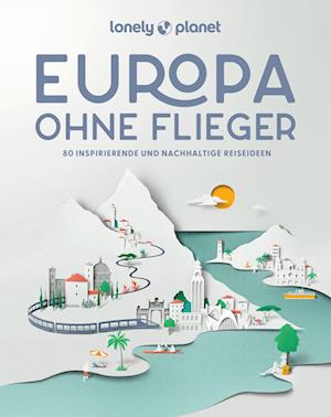 Cover for Lonely Planet · LONELY PLANET Bildband Europa ohne Flieger (Book) (2024)