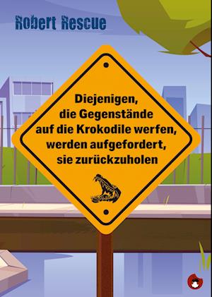 Diejenigen, die Gegenstände auf die Krokodile werfen, werden aufgefordert, sie zurückzuholen - Robert Rescue - Książki - Periplaneta - 9783959962704 - 9 grudnia 2023