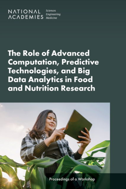The Role of Advanced Computation, Predictive Technologies, and Big Data Analytics in Food and Nutrition Research: Proceedings of a Workshop - National Academies of Sciences, Engineering, and Medicine - Boeken - National Academies Press - 9780309715706 - 24 mei 2024