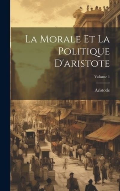 Cover for Aristotle · Morale et la Politique d'aristote; Volume 1 (Book) (2023)