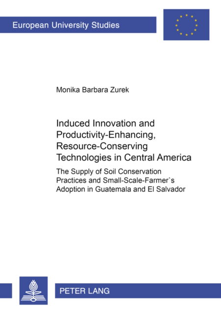 Cover for Monika Barbara Zurek · Induced Innovation and Productivity-enhancing, Resource-conserving Technologies in Central America: The Supply of Soil Conservation Practices and Small-scale Farmers' Adoption in Guatemala and El Salvador (Paperback Book) (2004)