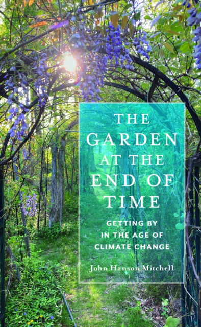 The Garden at the End of Time: Getting by in the Age of Climate Change - John Hanson Mitchell - Books - University of Massachusetts Press - 9781625348708 - May 27, 2025