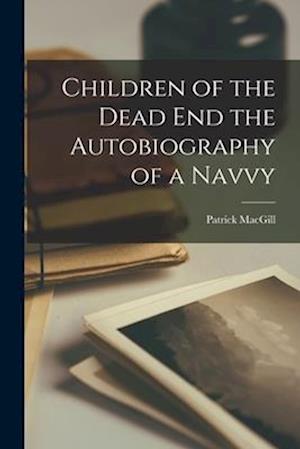 Cover for Patrick Macgill · Children of the Dead End the Autobiography of a Navvy (Book) (2022)