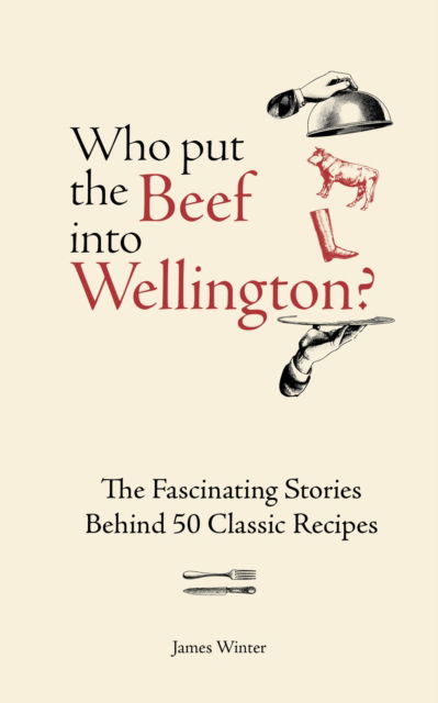 Cover for James Winter · Who Put The Beef into Wellington?: The Fascinating Stories Behind 50 Classic Recipes (Gebundenes Buch) (2026)