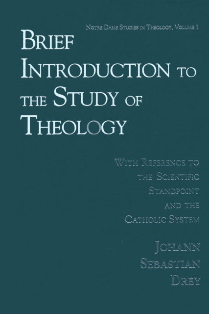 Cover for Johann Sebastian Drey · Brief Introduction to the Study of Theology: With Reference to the Scientific Standpoint and the Catholic System - Notre Dame Studies in Theology (Hardcover Book) (1994)