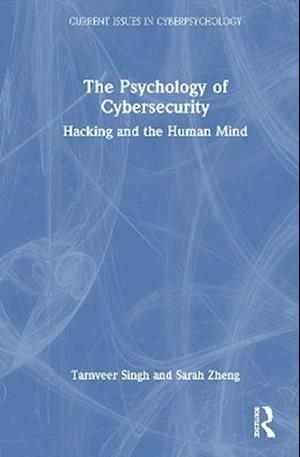 Cover for Tarnveer Singh · The Psychology of Cybersecurity: Hacking and the Human Mind - Current Issues in Cyberpsychology (Hardcover Book) (2025)
